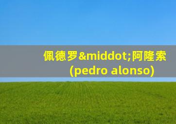 佩德罗·阿隆索(pedro alonso)